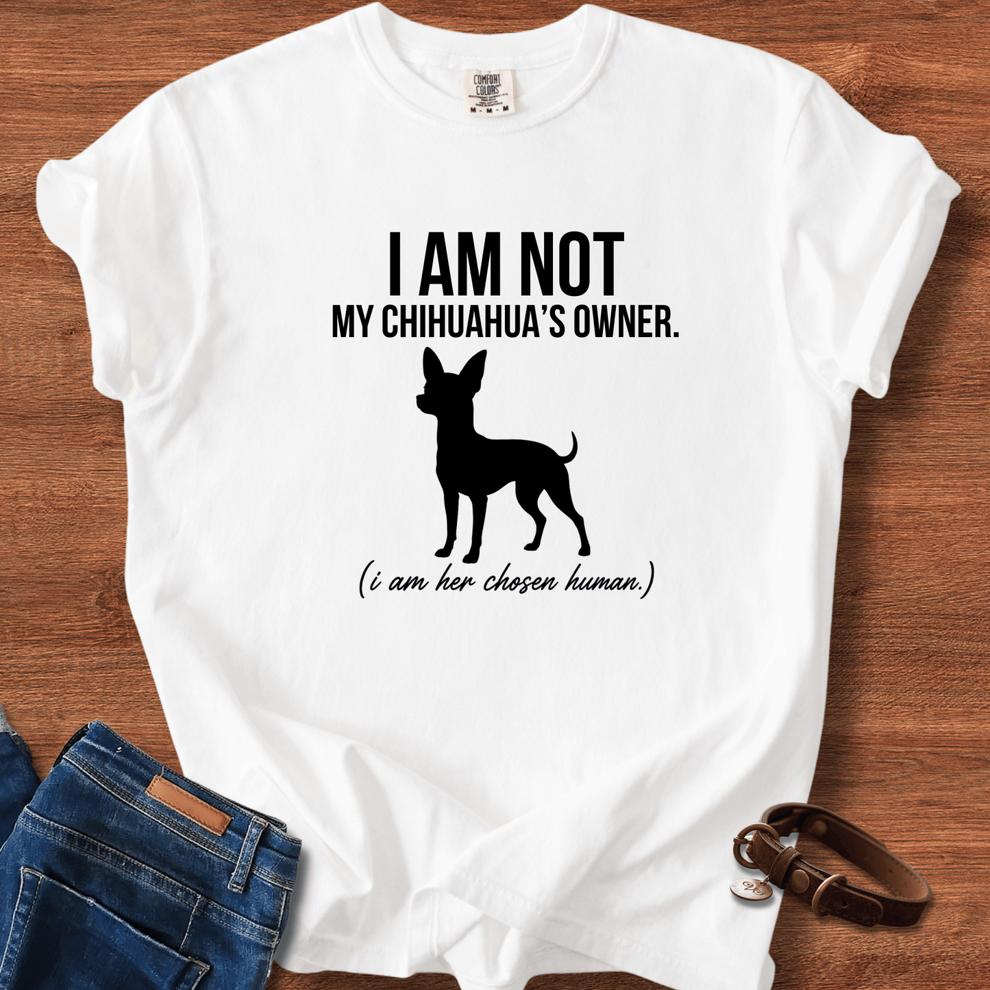 I Am Not My Chihuahua's Owner, I Am Her Chosen Human T-Shirt
