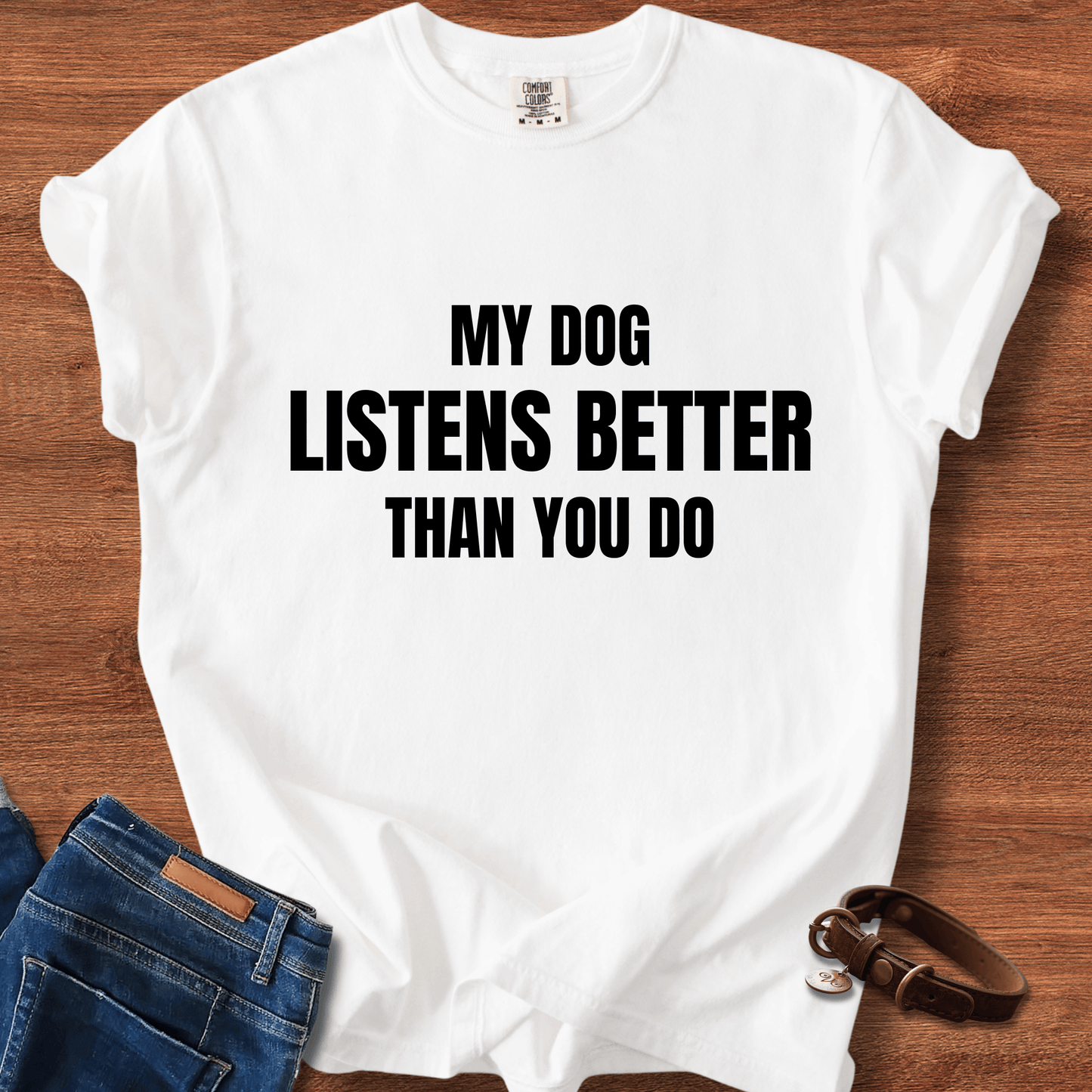 My Dog Listens better Than You Do T-Shirt