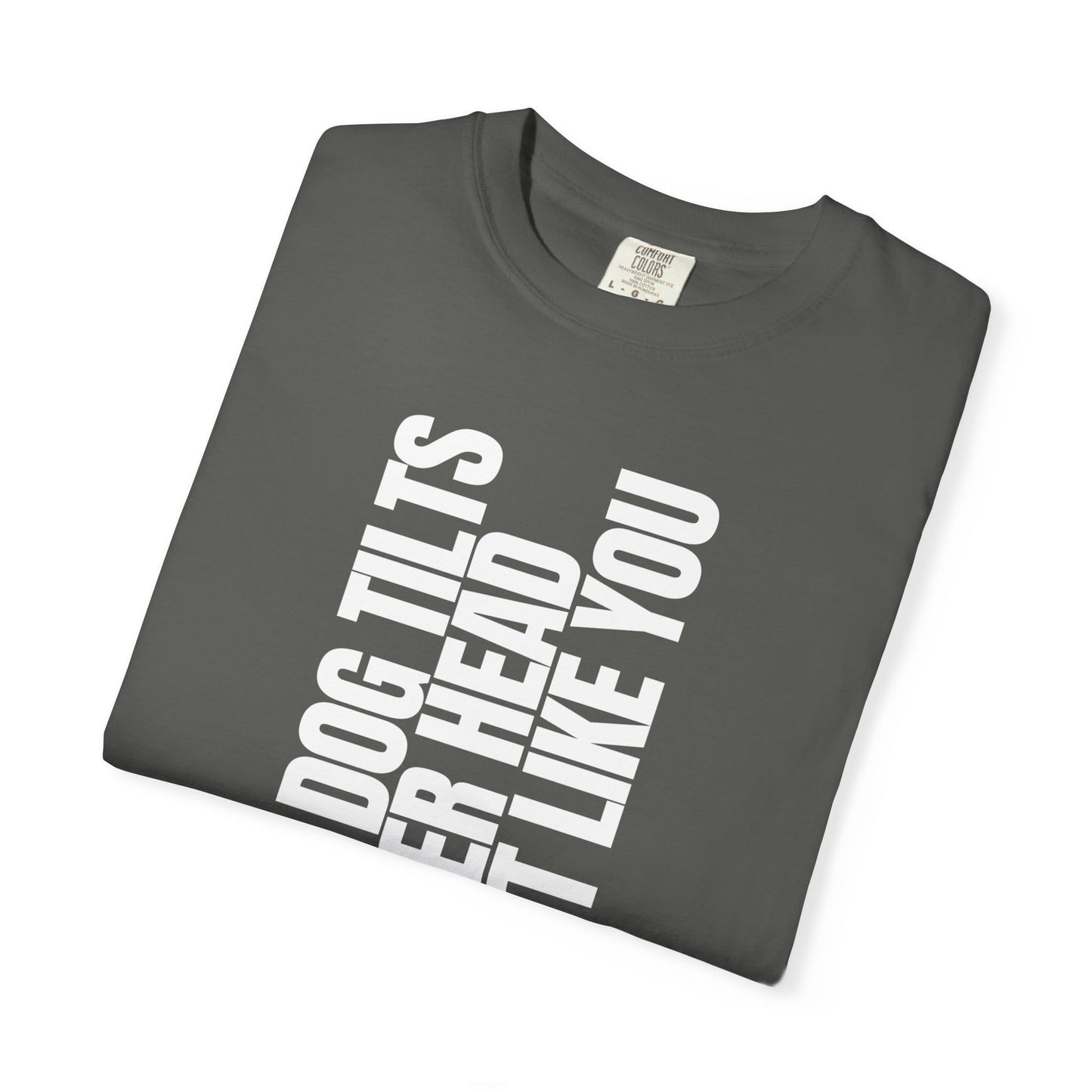 My Dog Tilts Her Head Just Like You T-Shirt