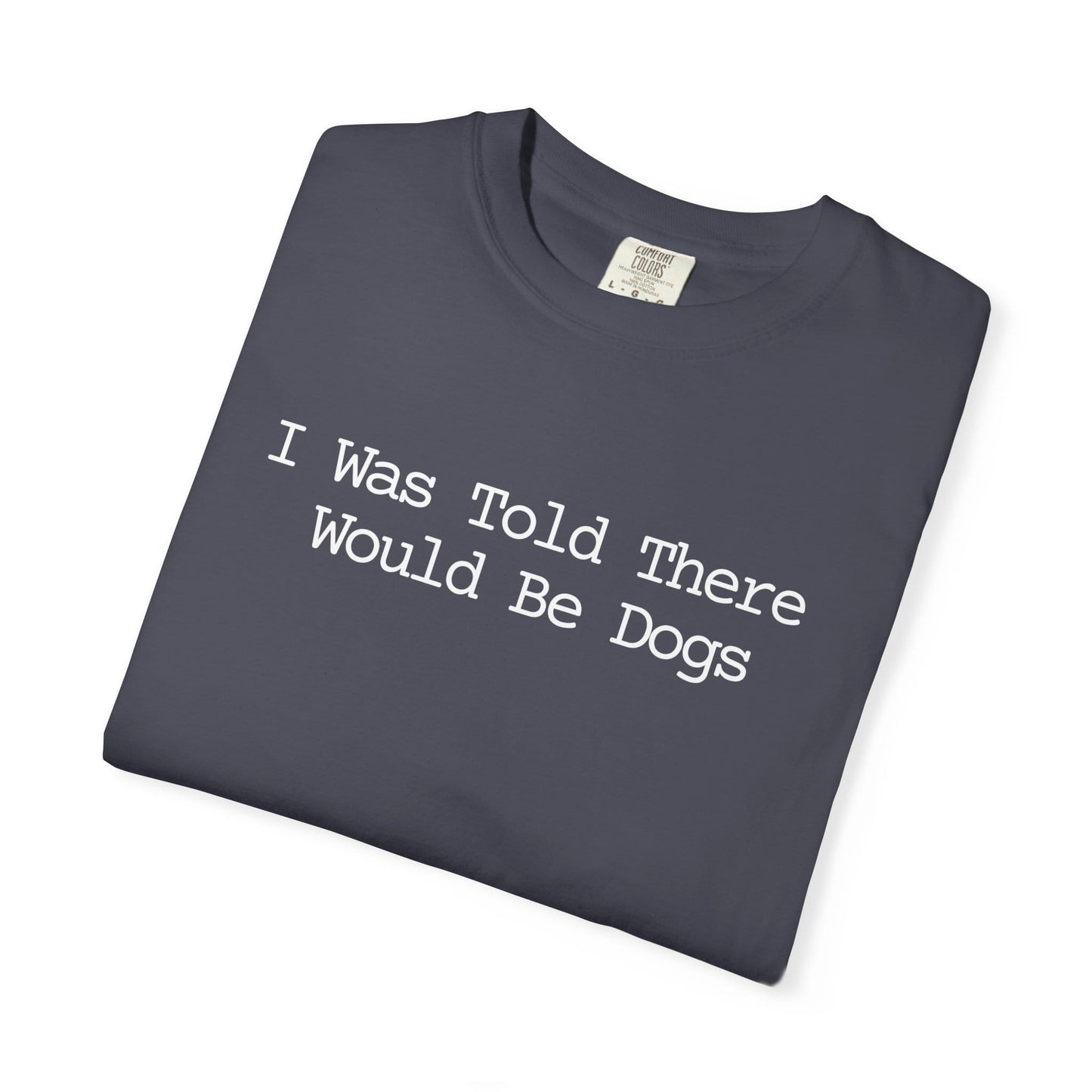 I Was Told There Would Be Dogs T-Shirt