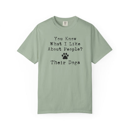 You Know What I like About People? Their Dogs T-Shirt