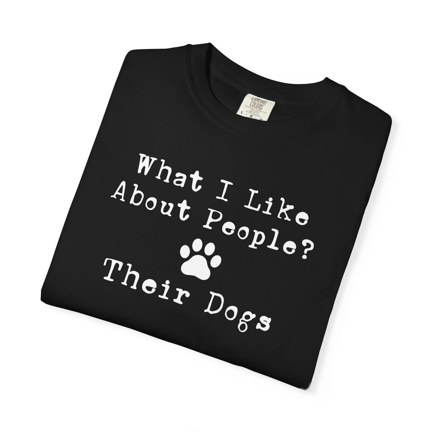 You Know What I like About People? Their Dogs T-Shirt