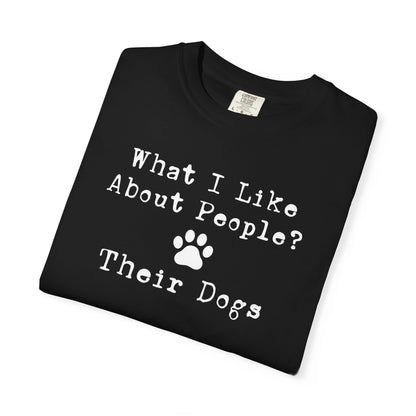 You Know What I like About People? Their Dogs T-Shirt
