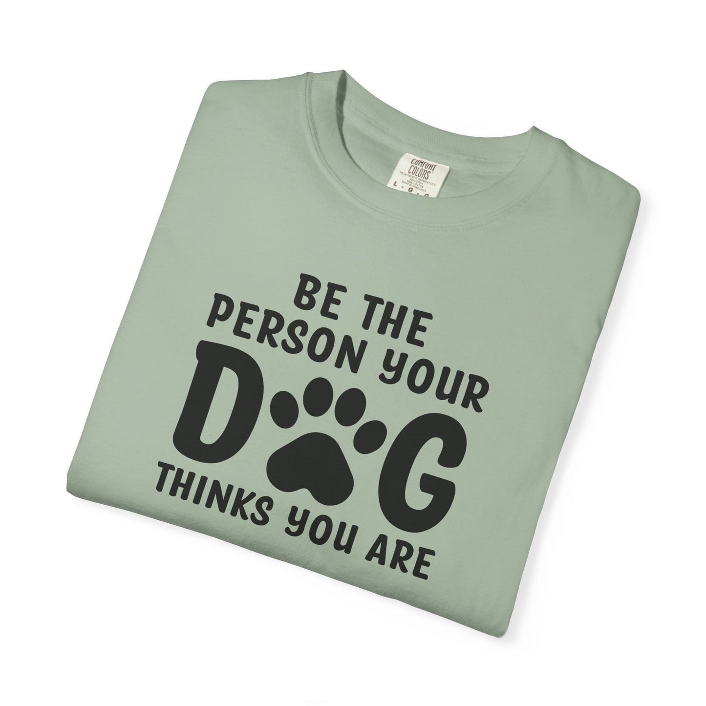 Be The Person your Dog Think You Are T-Shirt