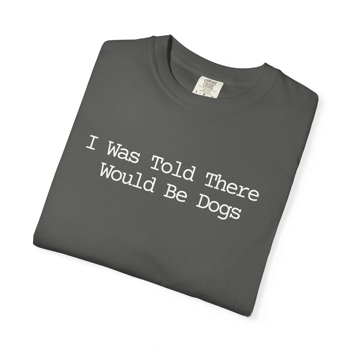 I Was Told There Would Be Dogs T-Shirt