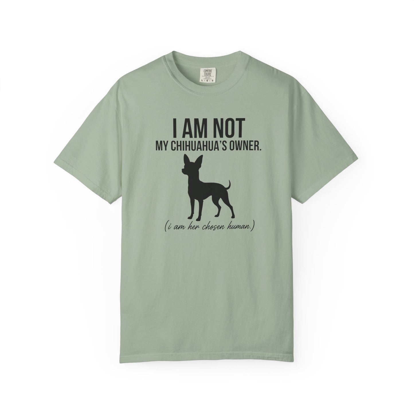 I Am Not My Chihuahua's Owner, I Am Her Chosen Human T-Shirt