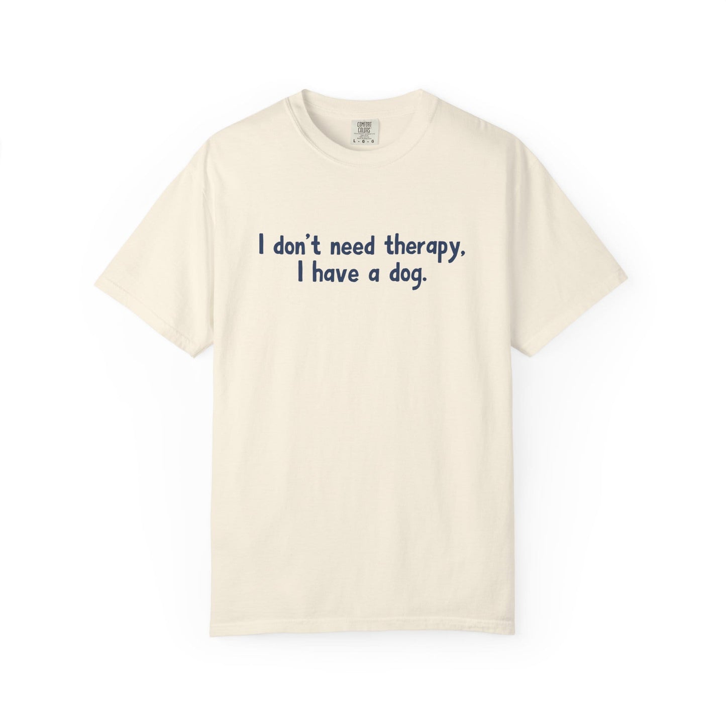 I Don't Need therapy, I Have A Dog T-Shirt
