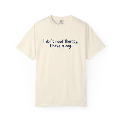 I Don't Need therapy, I Have A Dog T-Shirt