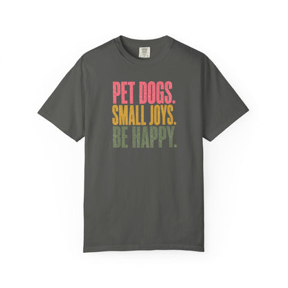 Pet Dogs. Small Joys. Be Happy. T-Shirt