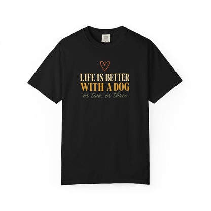 Life Is Better With A Dog, Or Two, Or Three T-Shirt