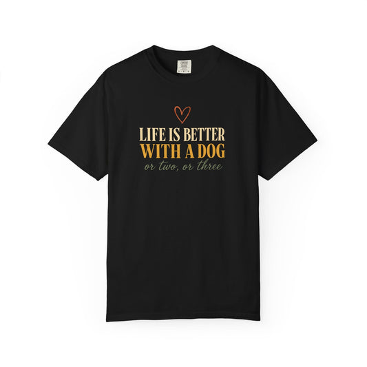 Life Is Better With A Dog, Or Two, Or Three T-Shirt