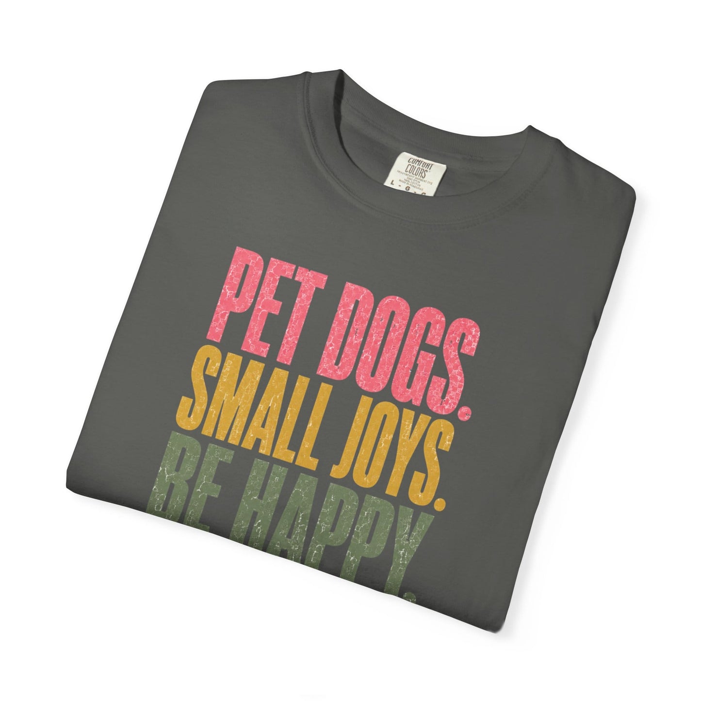 Pet Dogs. Small Joys. Be Happy. T-Shirt