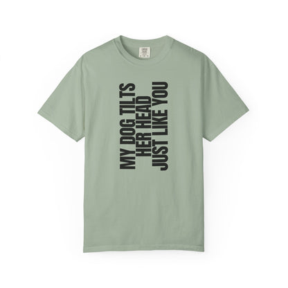 My Dog Tilts Her Head Just Like You T-Shirt