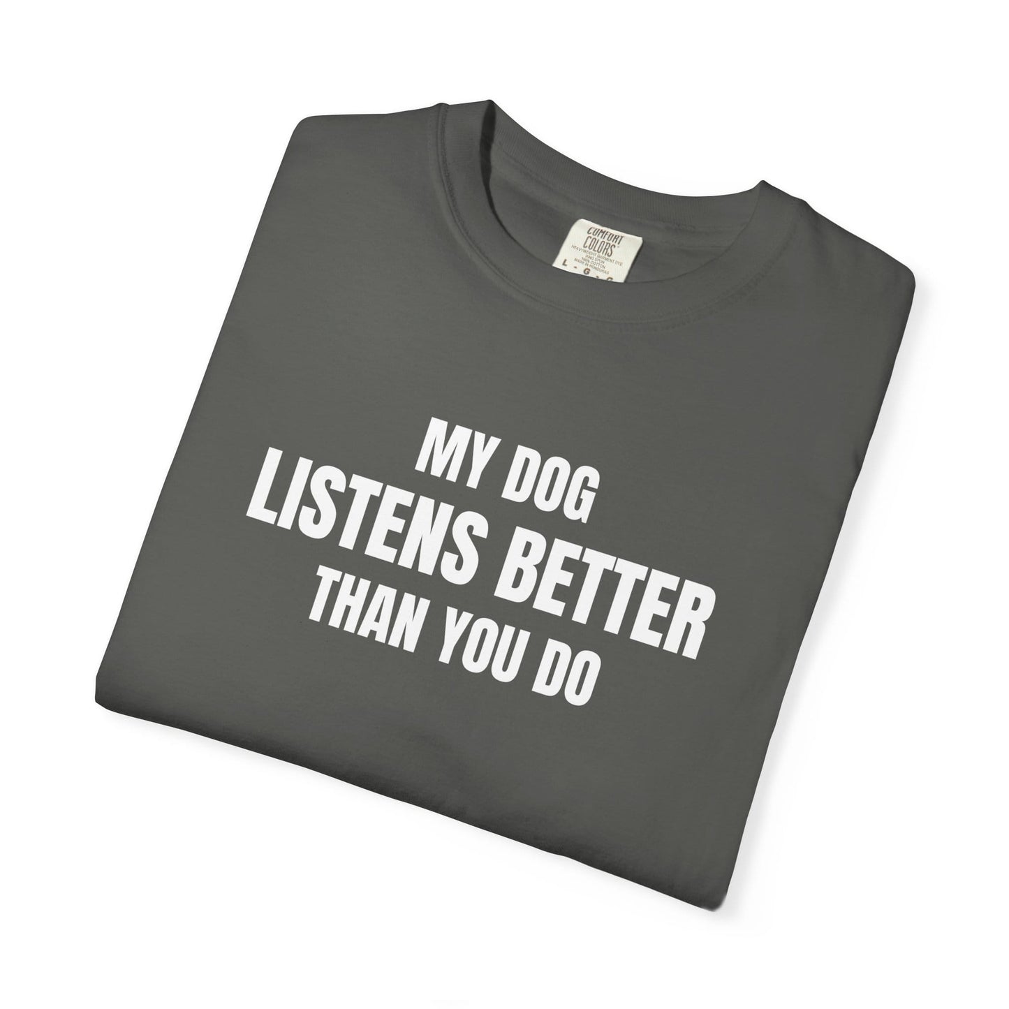 My Dog Listens better Than You Do T-Shirt