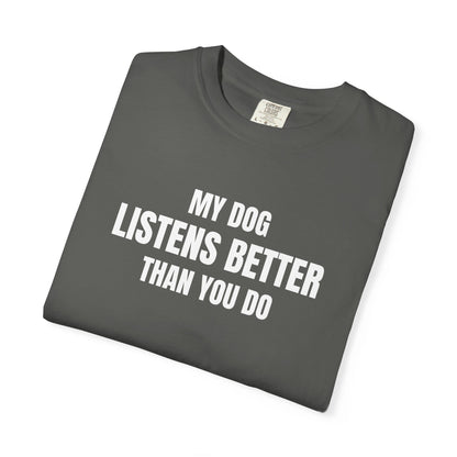 My Dog Listens better Than You Do T-Shirt