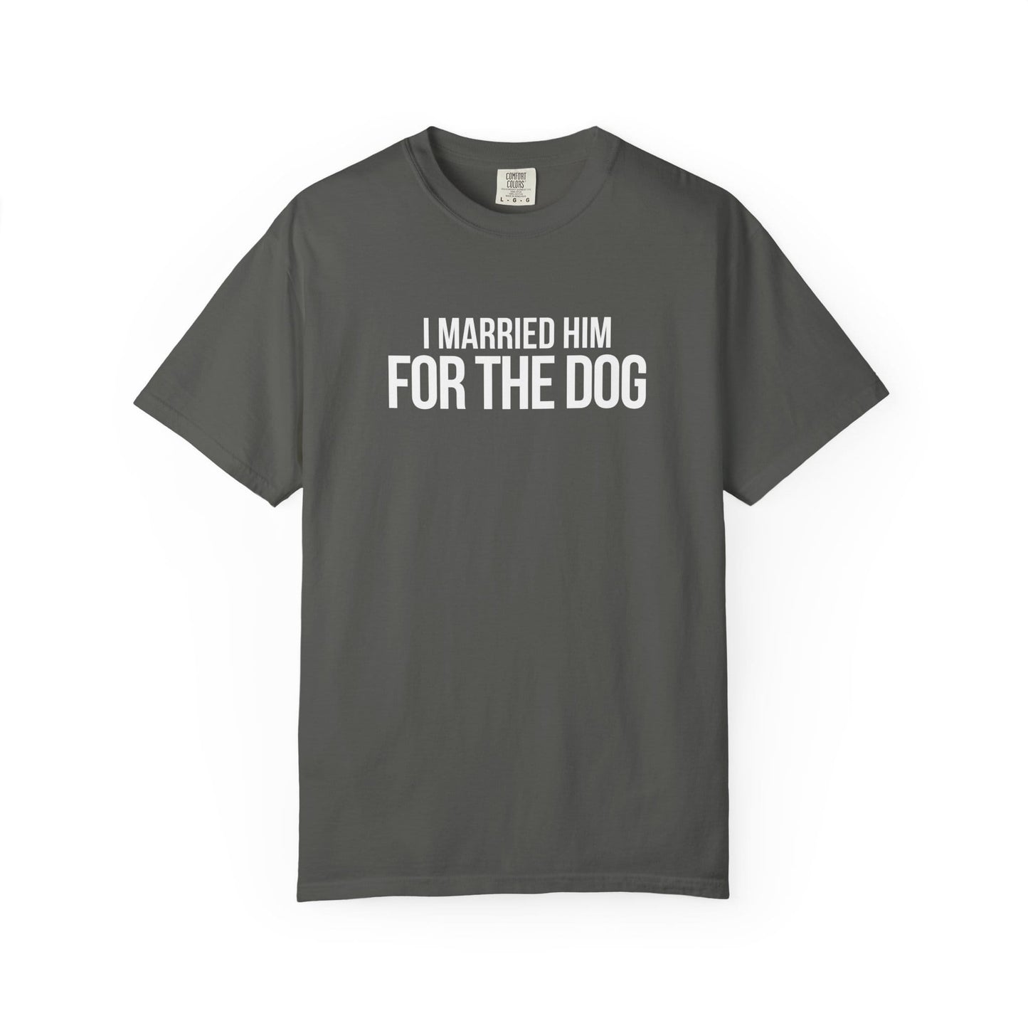 I Married Him For The Dog T-Shirt