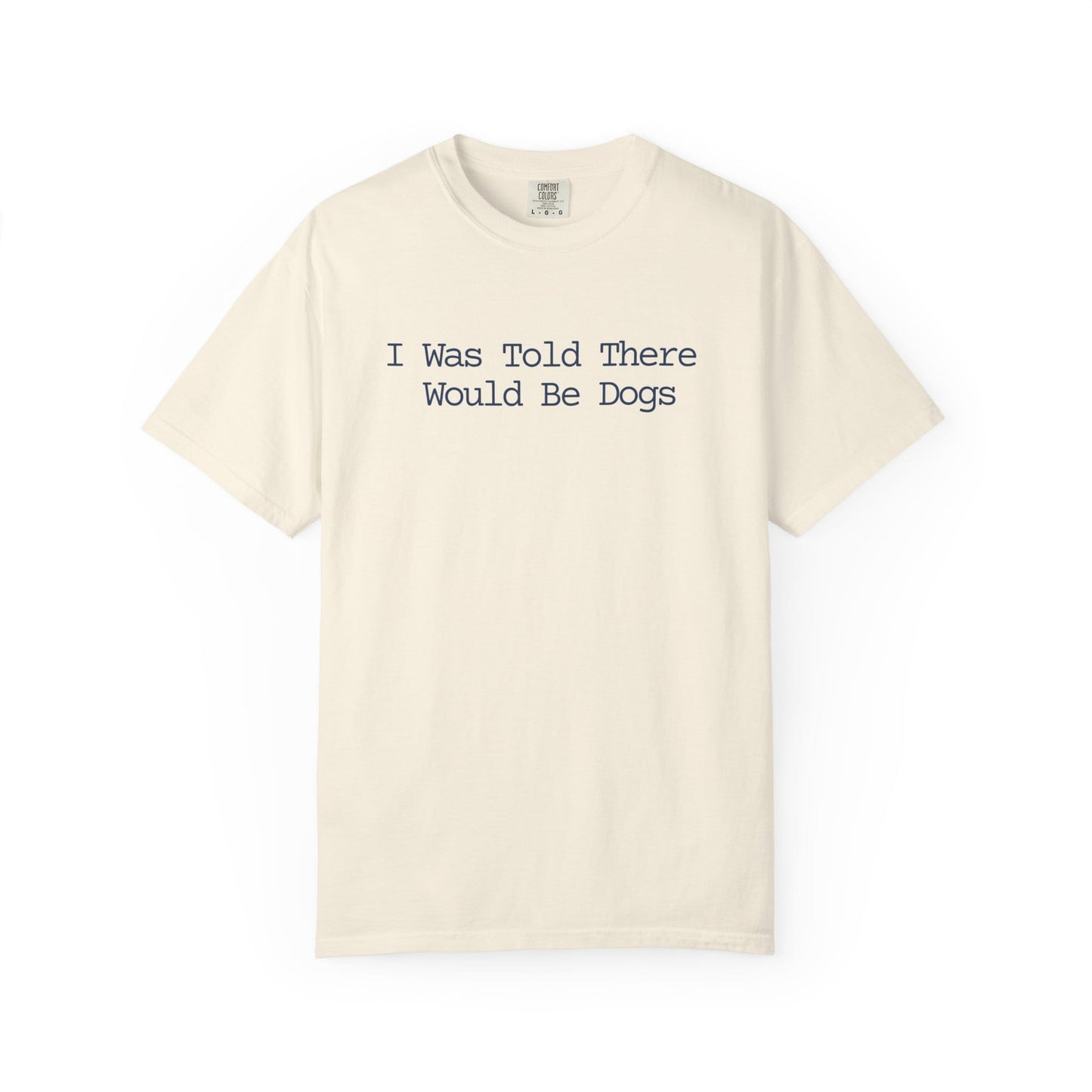 I Was Told There Would Be Dogs T-Shirt