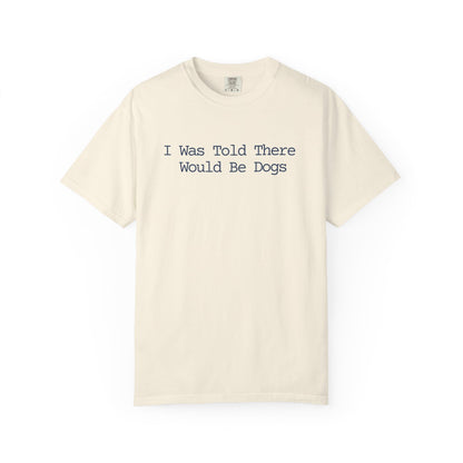 I Was Told There Would Be Dogs T-Shirt