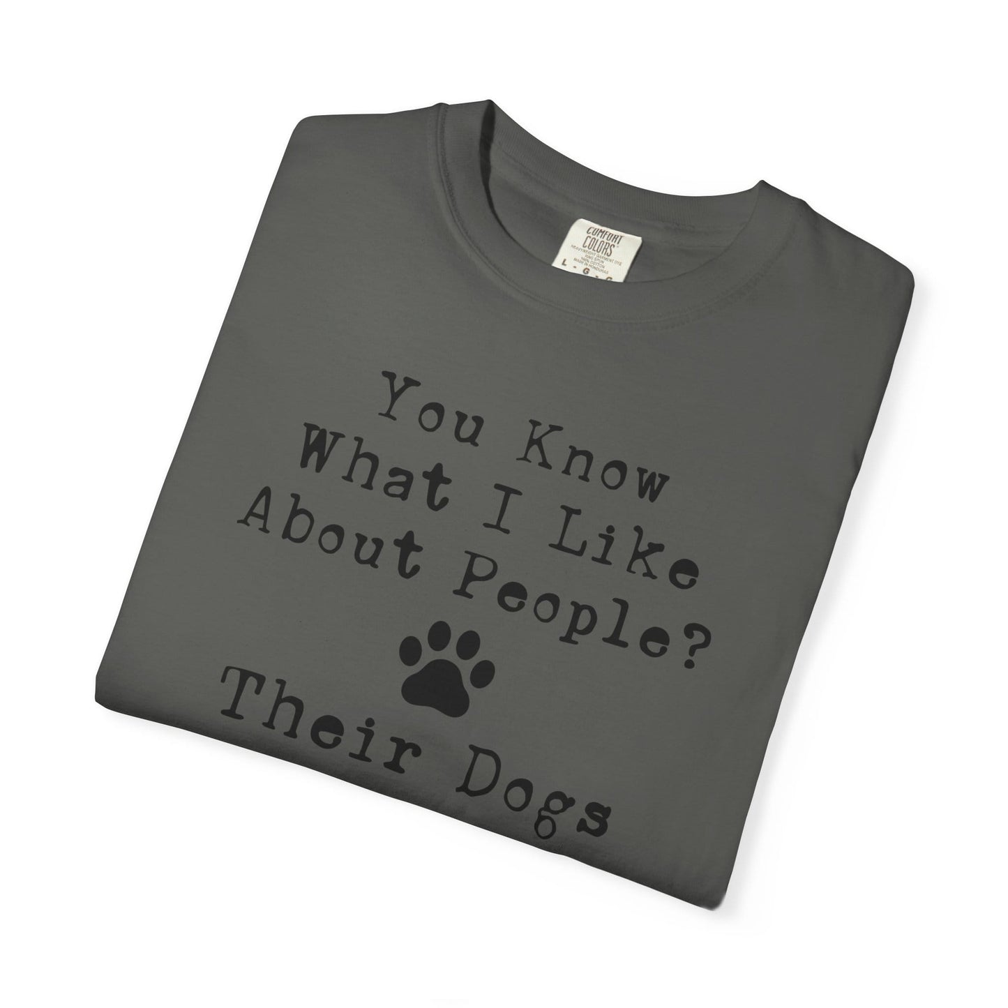 You Know What I like About People? Their Dogs T-Shirt
