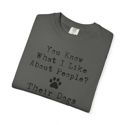 You Know What I like About People? Their Dogs T-Shirt
