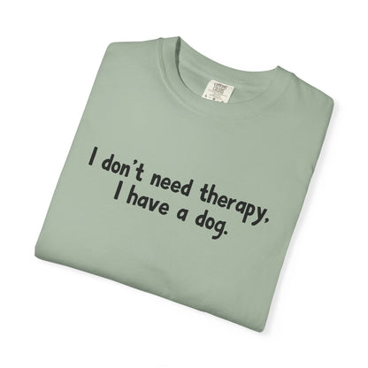I Don't Need therapy, I Have A Dog T-Shirt