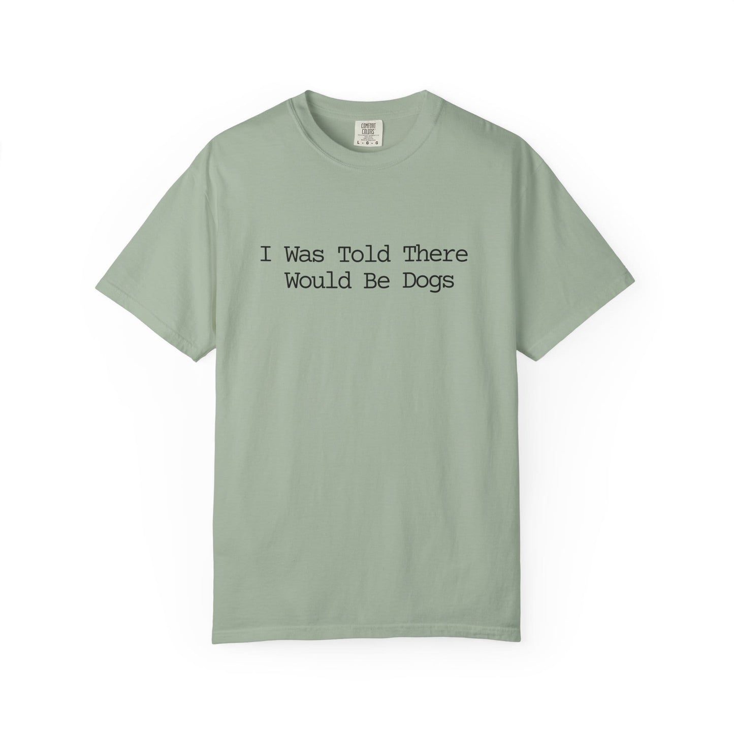 I Was Told There Would Be Dogs T-Shirt