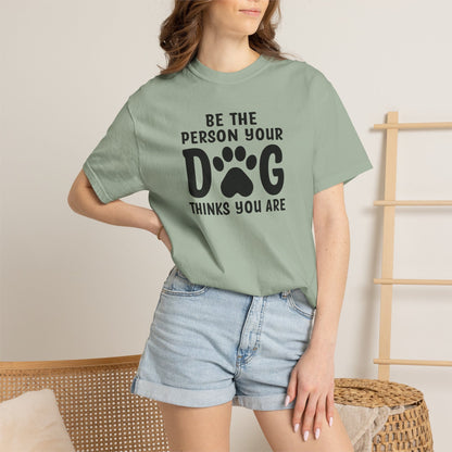 Be The Person your Dog Think You Are T-Shirt