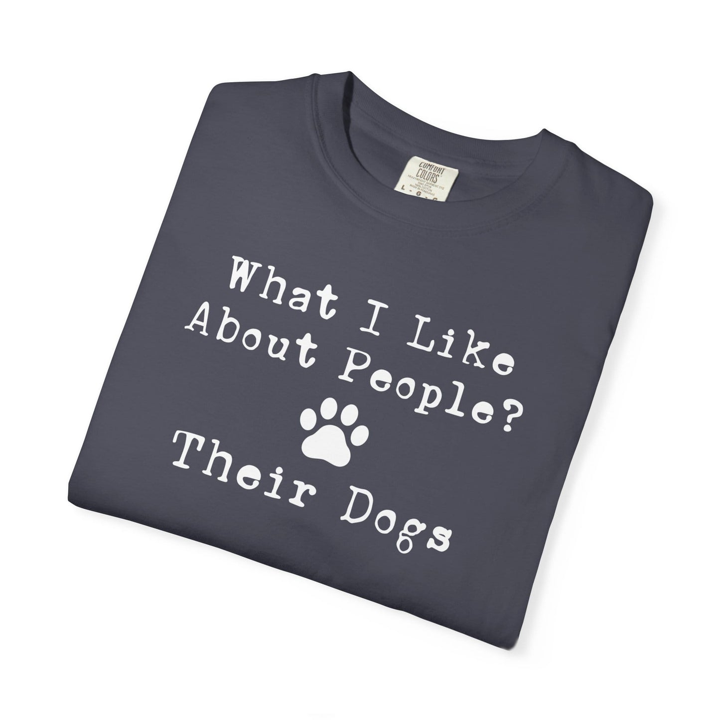 You Know What I like About People? Their Dogs T-Shirt