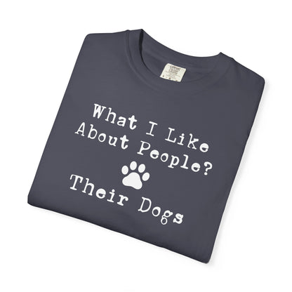 You Know What I like About People? Their Dogs T-Shirt