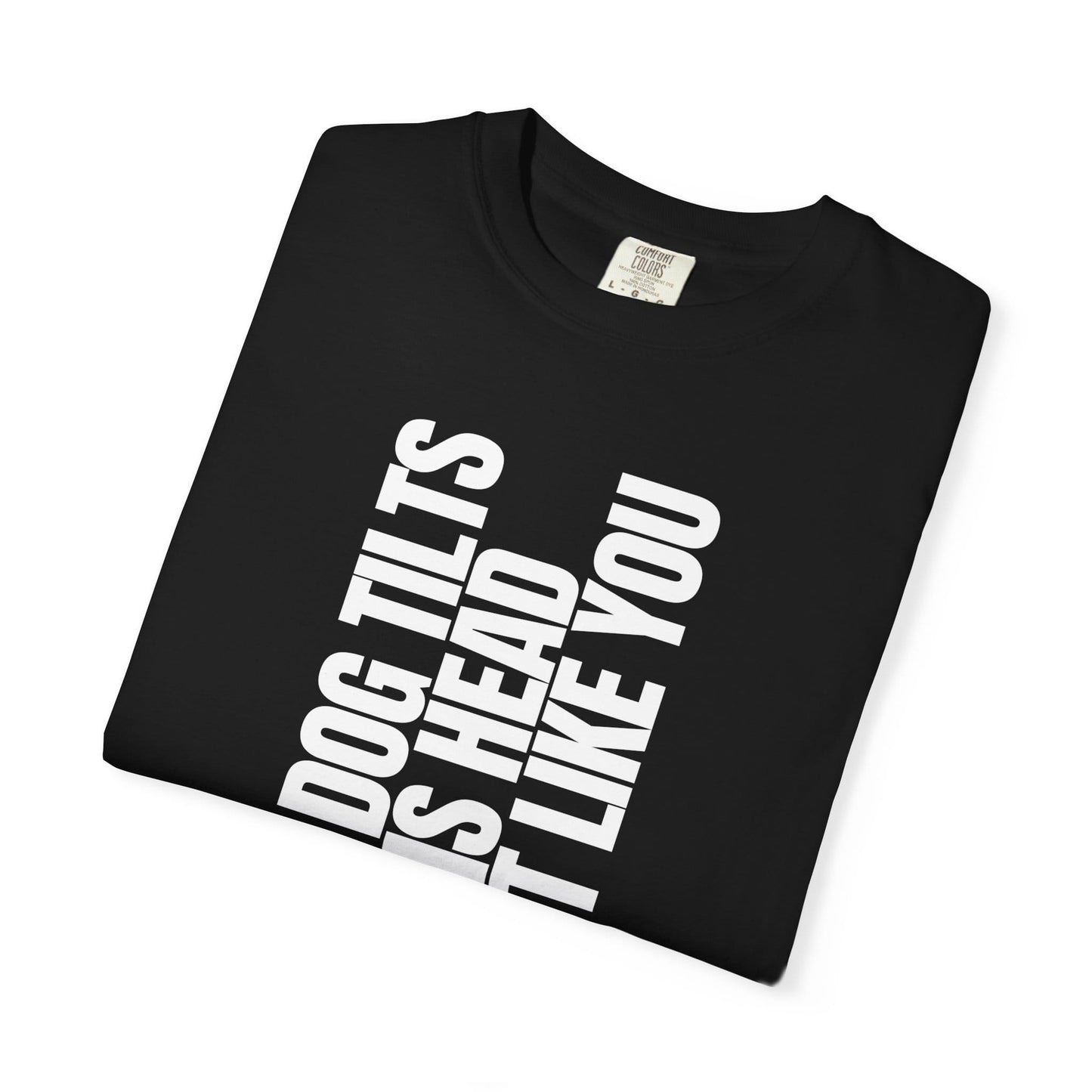 My Dog Tilts His Head Just Like You T-Shirt