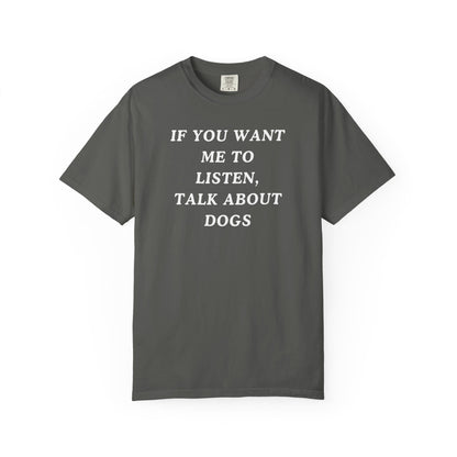 If You Want Me To Listen, Talk About Dogs T-Shirt