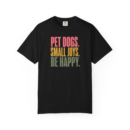Pet Dogs. Small Joys. Be Happy. T-Shirt