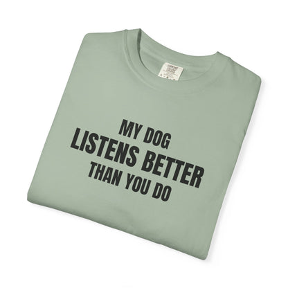 My Dog Listens better Than You Do T-Shirt