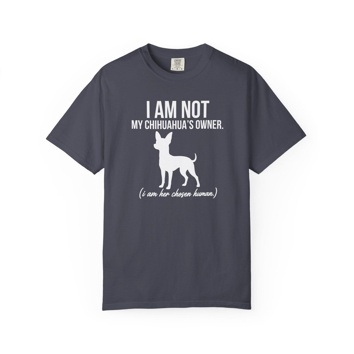 I Am Not My Chihuahua's Owner, I Am Her Chosen Human T-Shirt