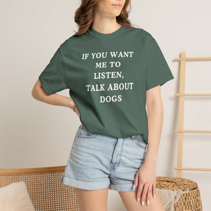 If You Want Me To Listen, Talk About Dogs T-Shirt