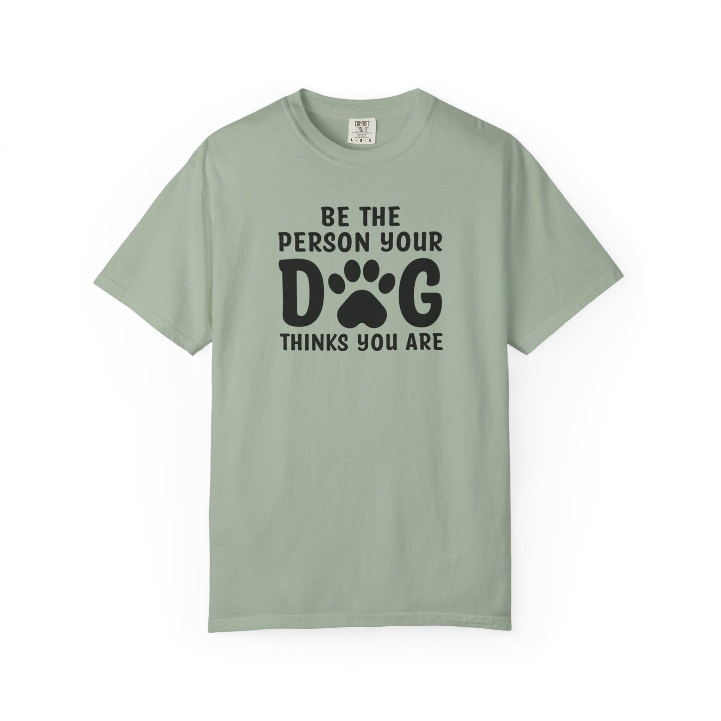 Be The Person your Dog Think You Are T-Shirt