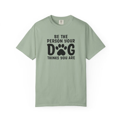Be The Person your Dog Think You Are T-Shirt
