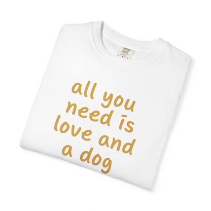 All You Need Is Love And A Dog T-Shirt