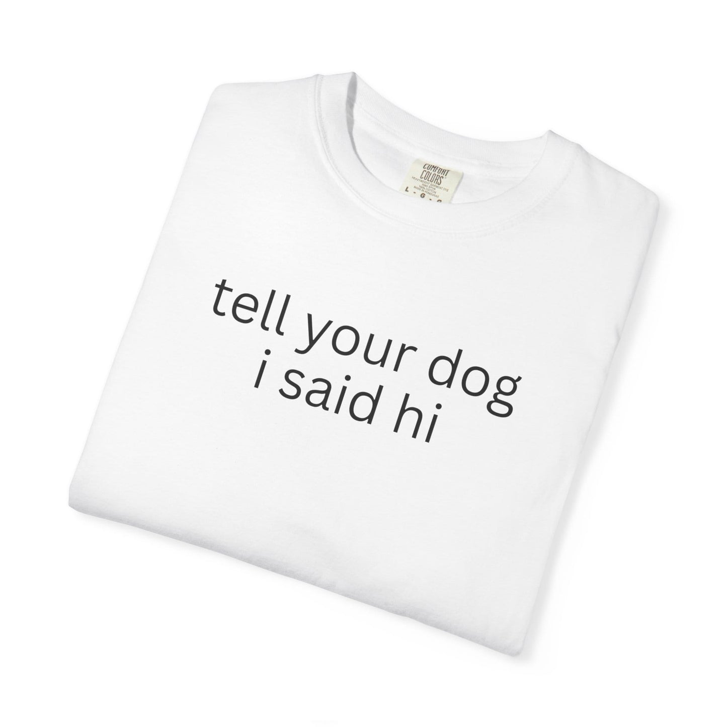 Tell Your Dog I Said Hi T-Shirt