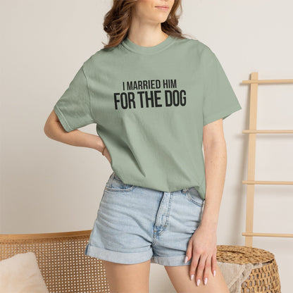 I Married Him For The Dog T-Shirt