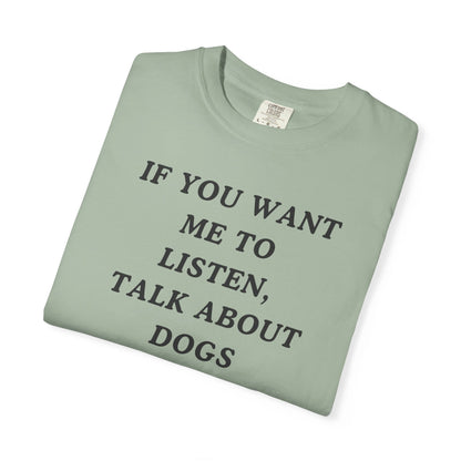 If You Want Me To Listen, Talk About Dogs T-Shirt