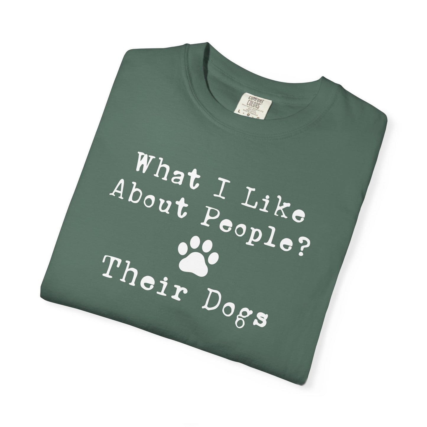 You Know What I like About People? Their Dogs T-Shirt