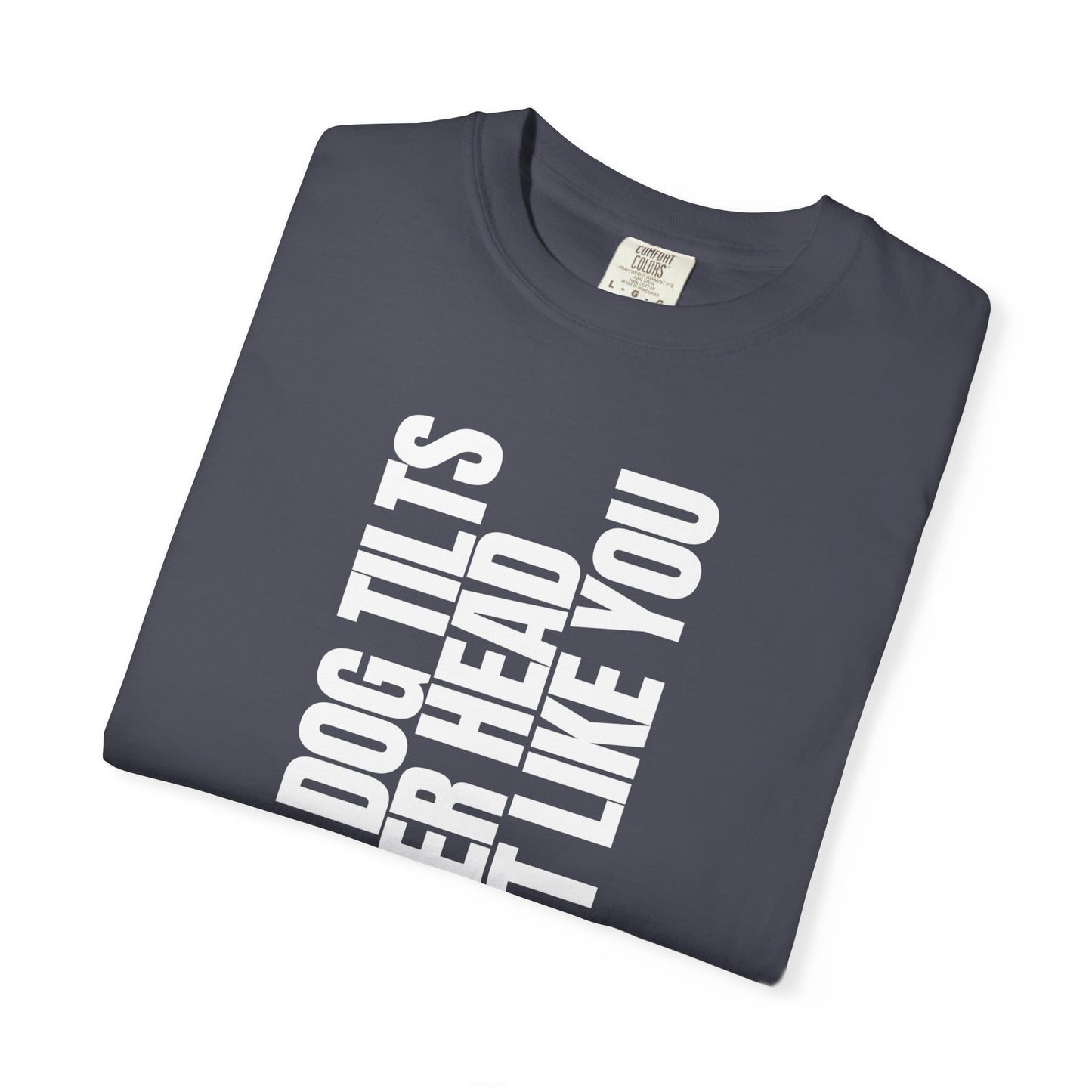 My Dog Tilts Her Head Just Like You T-Shirt