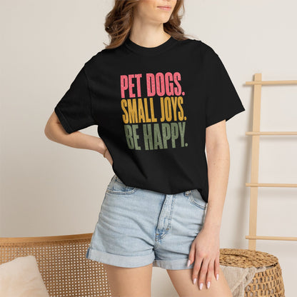 Pet Dogs. Small Joys. Be Happy. T-Shirt