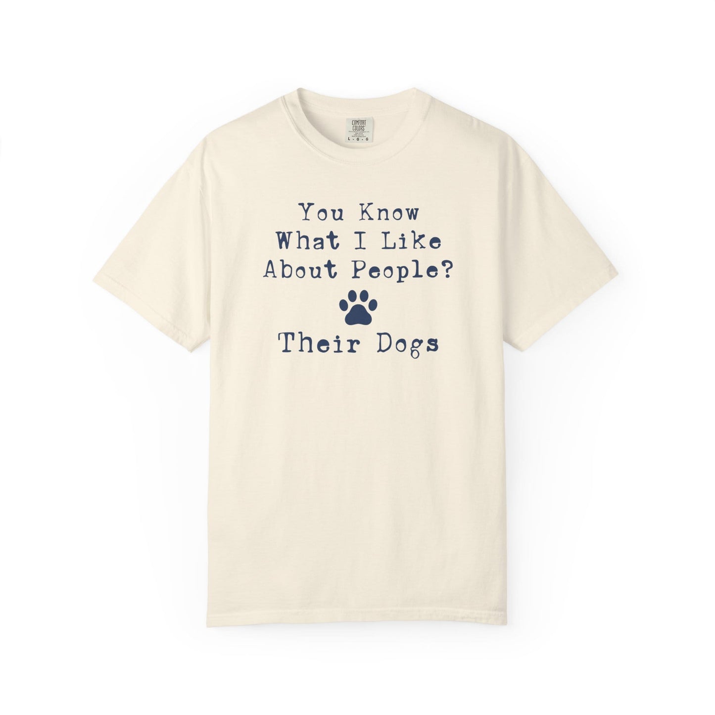 You Know What I like About People? Their Dogs T-Shirt