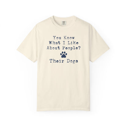 You Know What I like About People? Their Dogs T-Shirt