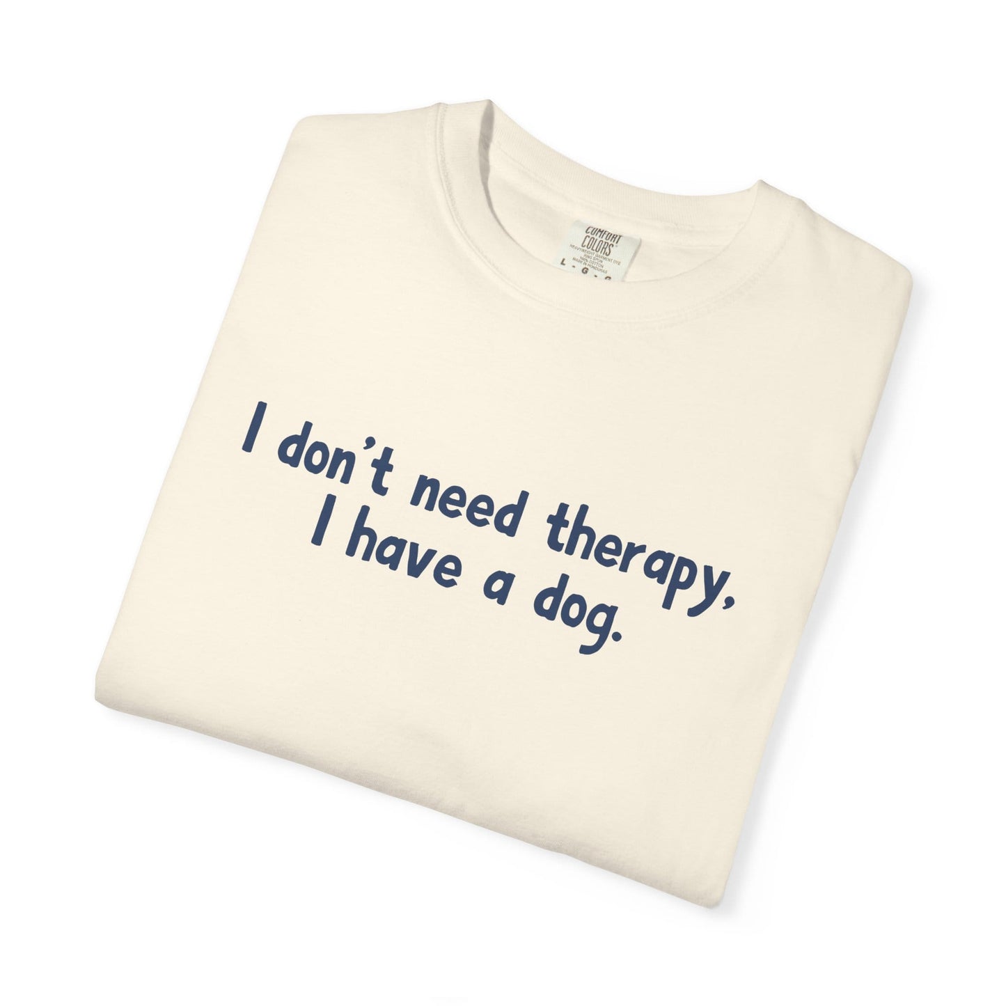 I Don't Need therapy, I Have A Dog T-Shirt