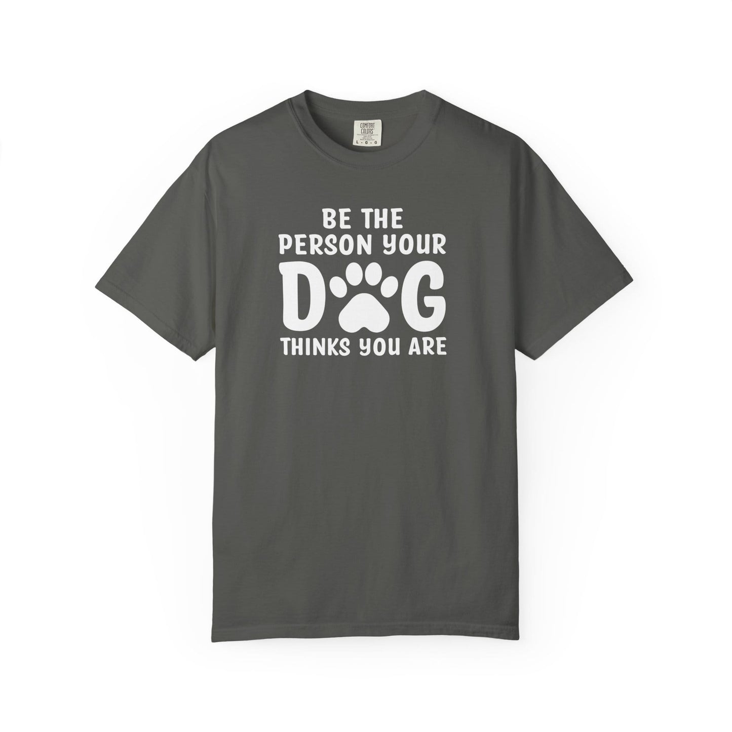 Be The Person your Dog Think You Are T-Shirt