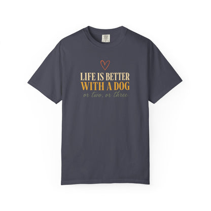 Life Is Better With A Dog, Or Two, Or Three T-Shirt