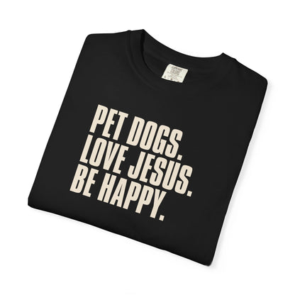 Pet Dogs, Love Jesus, Be Happy T-Shirt